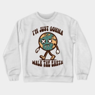 I'm Just Gonna Walk The Earth Crewneck Sweatshirt